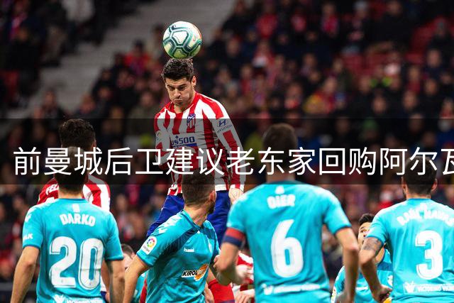 前曼城后卫建议老东家回购阿尔瓦雷斯