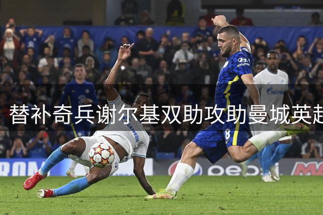 替补奇兵谢尔基双助攻助曼城英超揭幕战险胜
